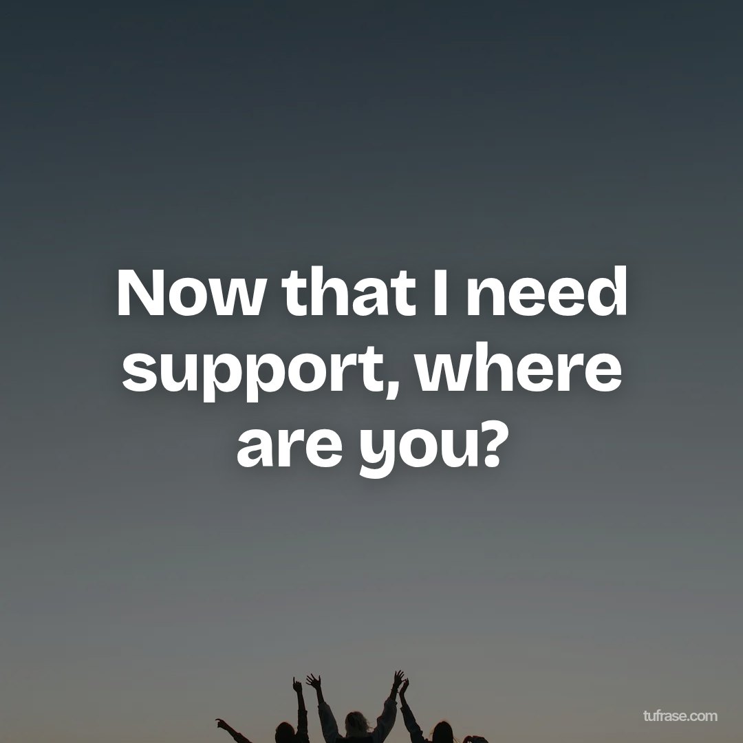 Now that I need support, where are you?