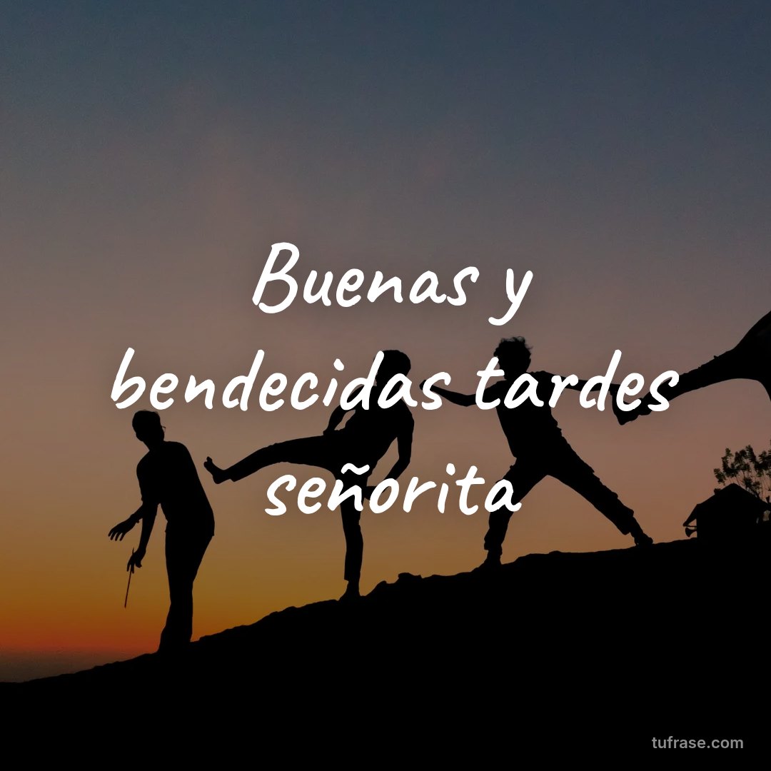 Buenas y bendecidas tardes señorita