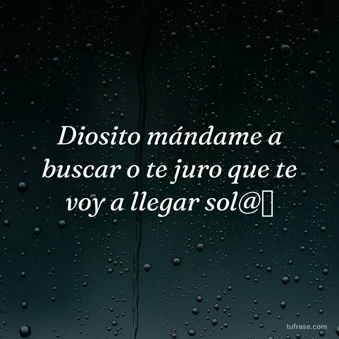 Diosito mándame a buscar o te juro que te voy a llegar sol@💔