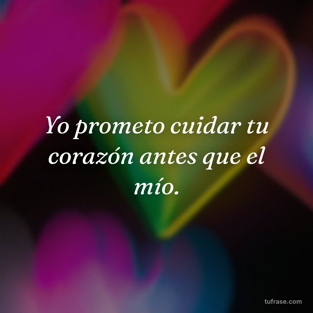 Yo prometo cuidar tu corazón antes que el mío.