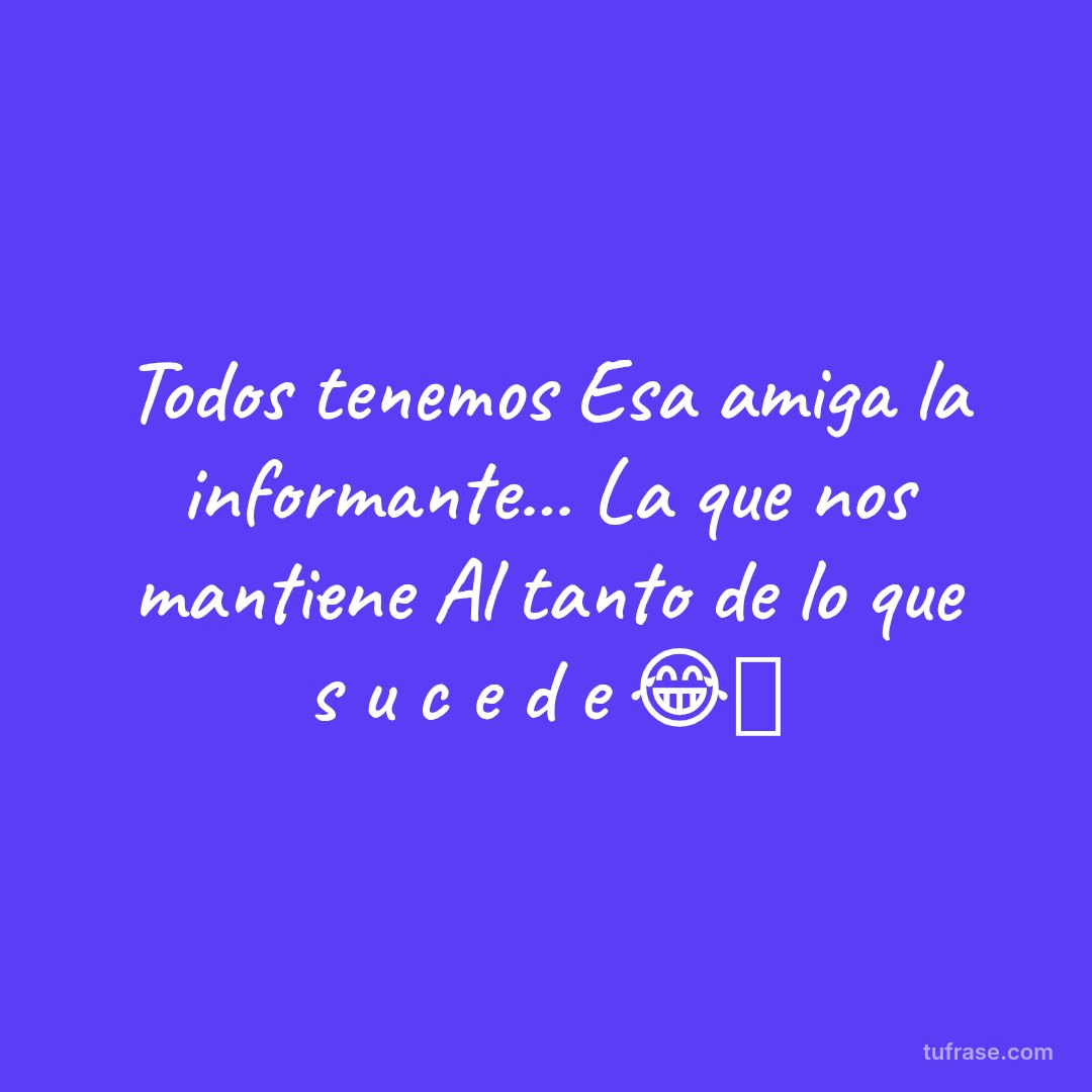 Todos tenemos Esa amiga la informante... La que nos mantiene Al tanto de lo que s u c e d e 😂🥰
