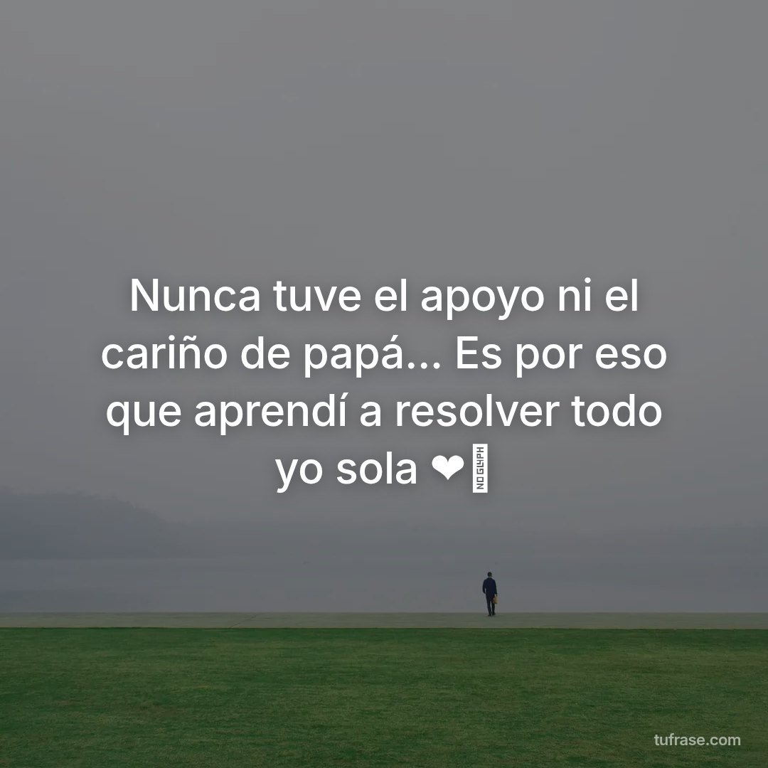 Nunca tuve el apoyo ni el cariño de papá... Es por eso que aprendí a resolver todo yo sola ❤️‍🩹