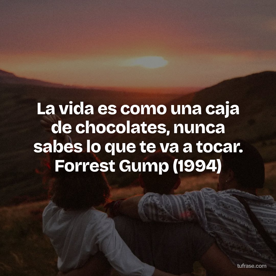 La vida es como una caja de chocolates, nunca sabes lo que te va a tocar. Forrest Gump (1994)