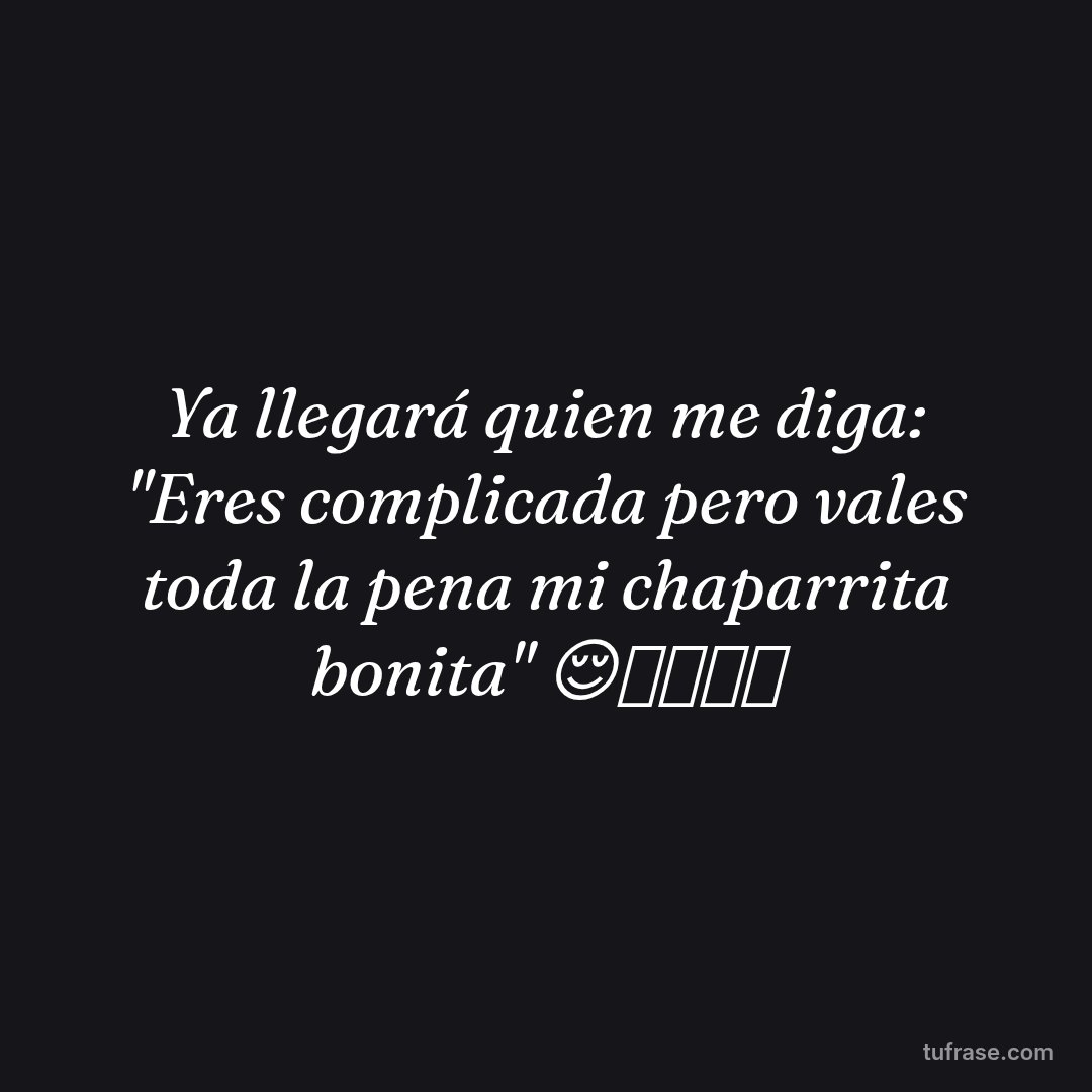 Ya llegará quien me diga: "Eres complicada pero vales toda la pena mi chaparrita bonita" 😌🙏🏼✨🤍