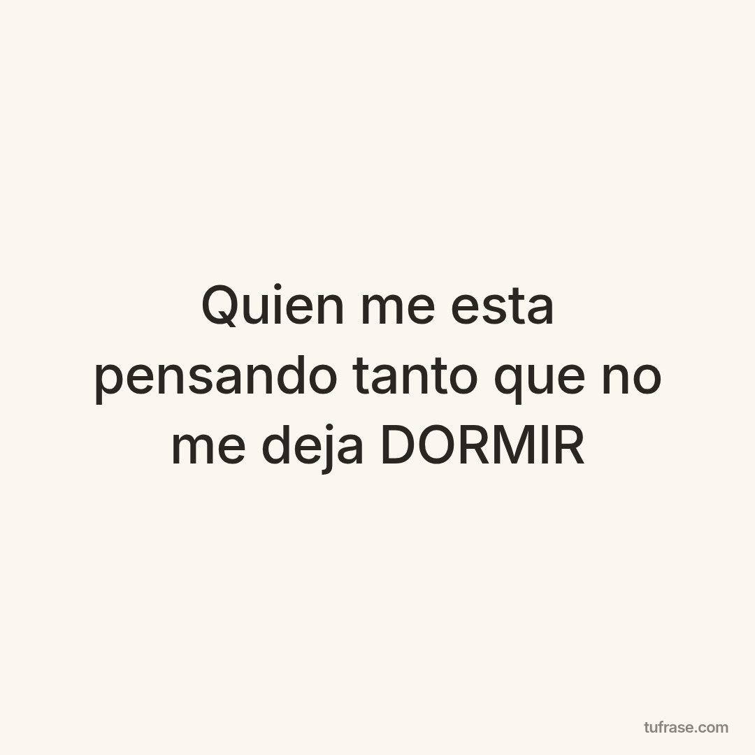 Quien me esta pensando tanto que no me deja DORMIR