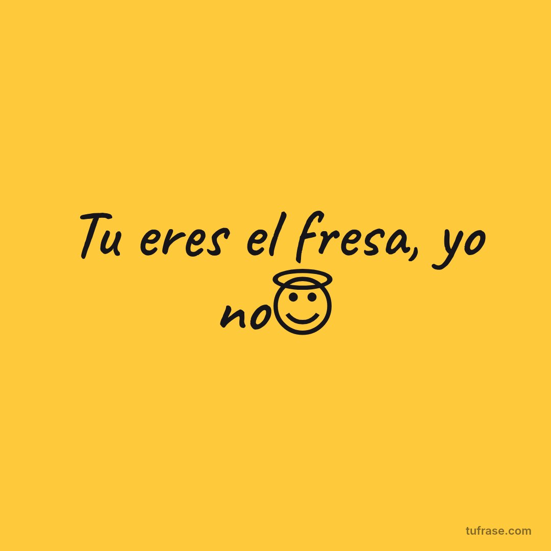 Tu eres el fresa, yo no😇
