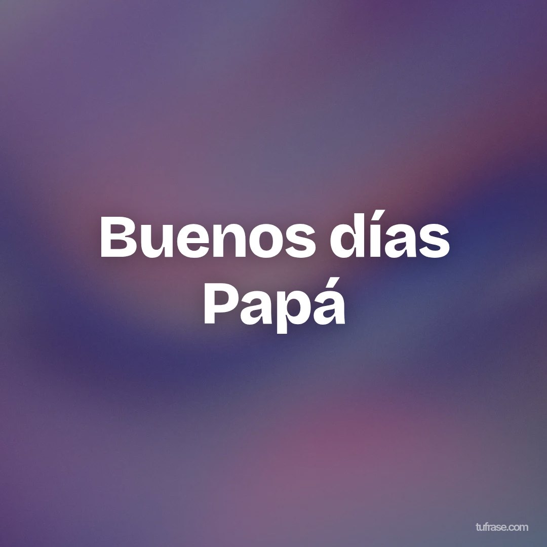 Buenos días Papá