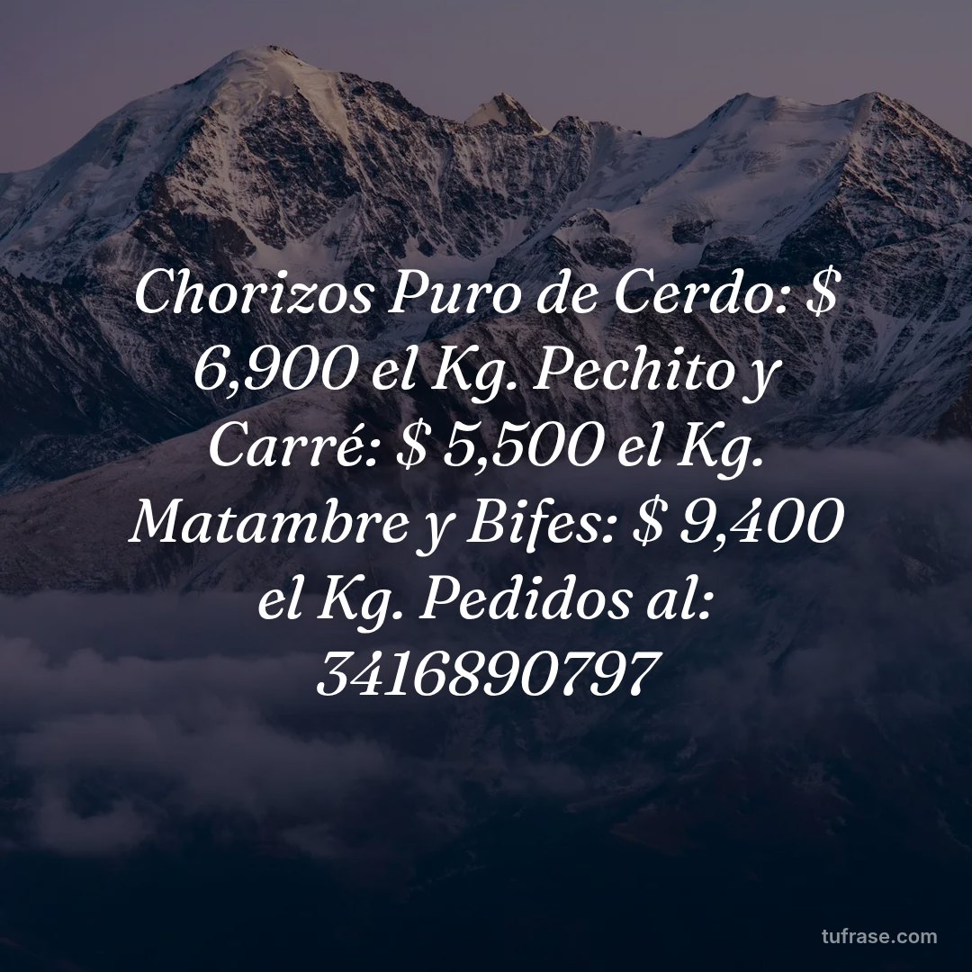 Chorizos Puro de Cerdo: $ 6,900 el Kg. Pechito y Carré: $ 5,500 el Kg. Matambre y Bifes: $ 9,400 el Kg. Pedidos al: 3416890797