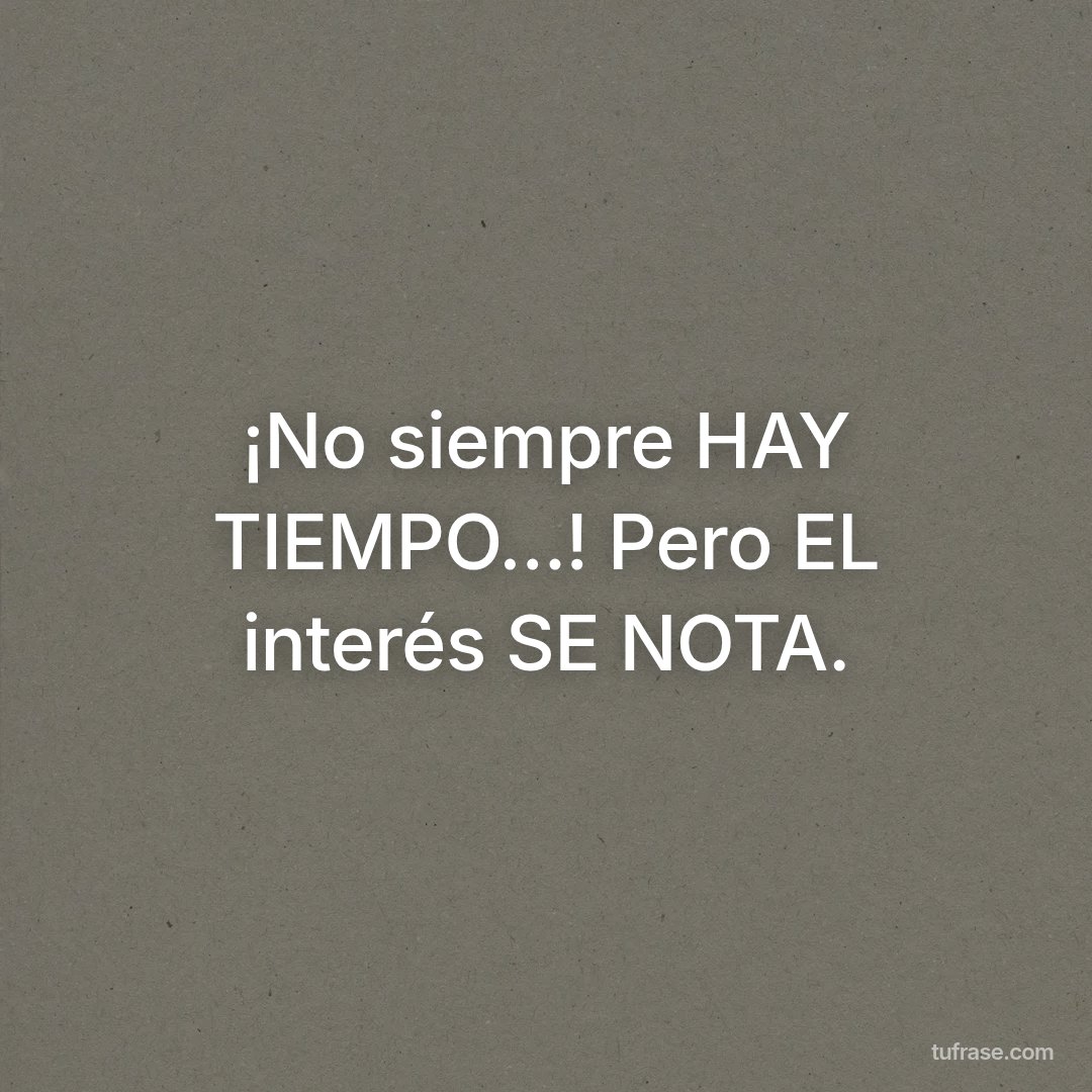 ¡No siempre HAY TIEMPO...! Pero EL interés SE NOTA.