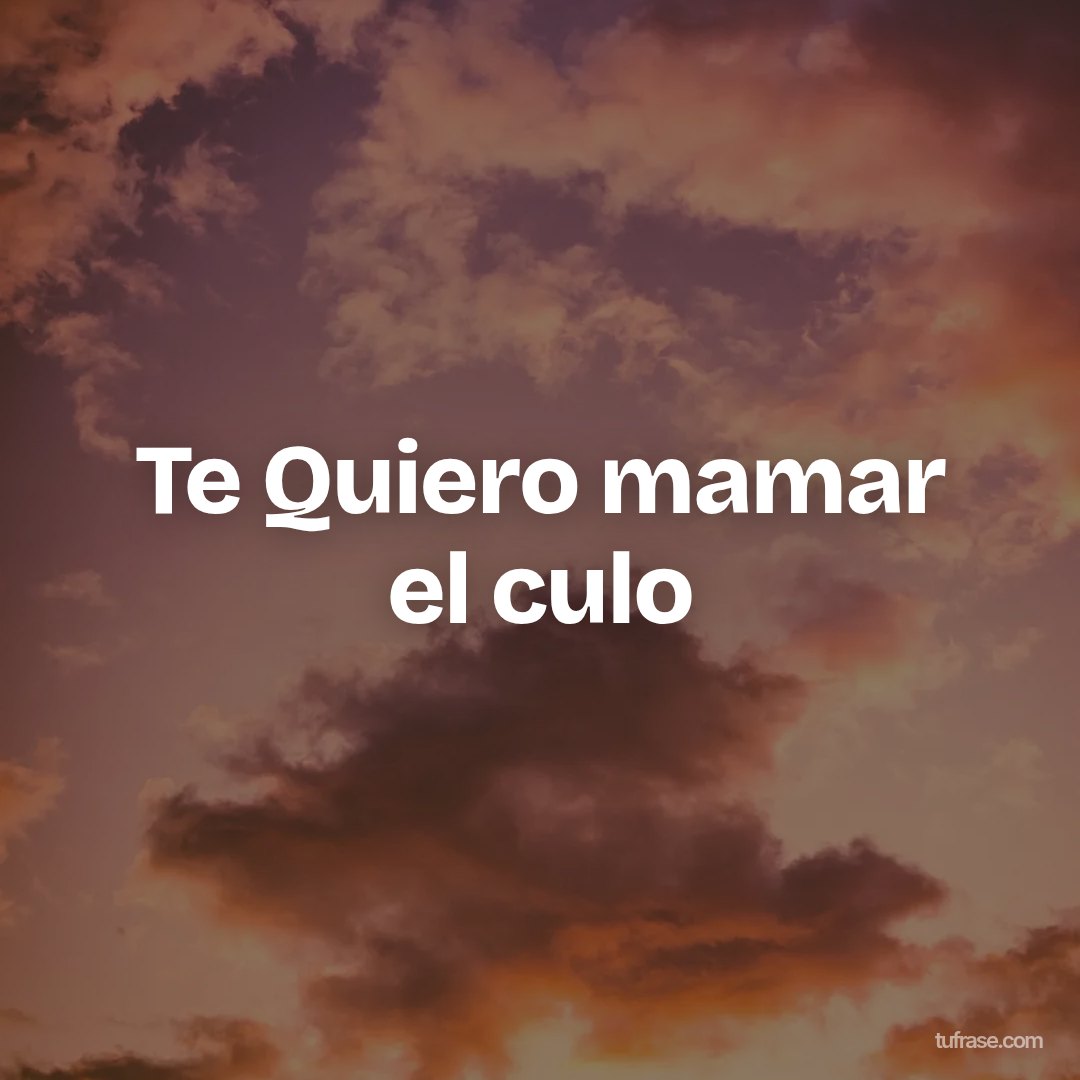 Te Quiero mamar el culo