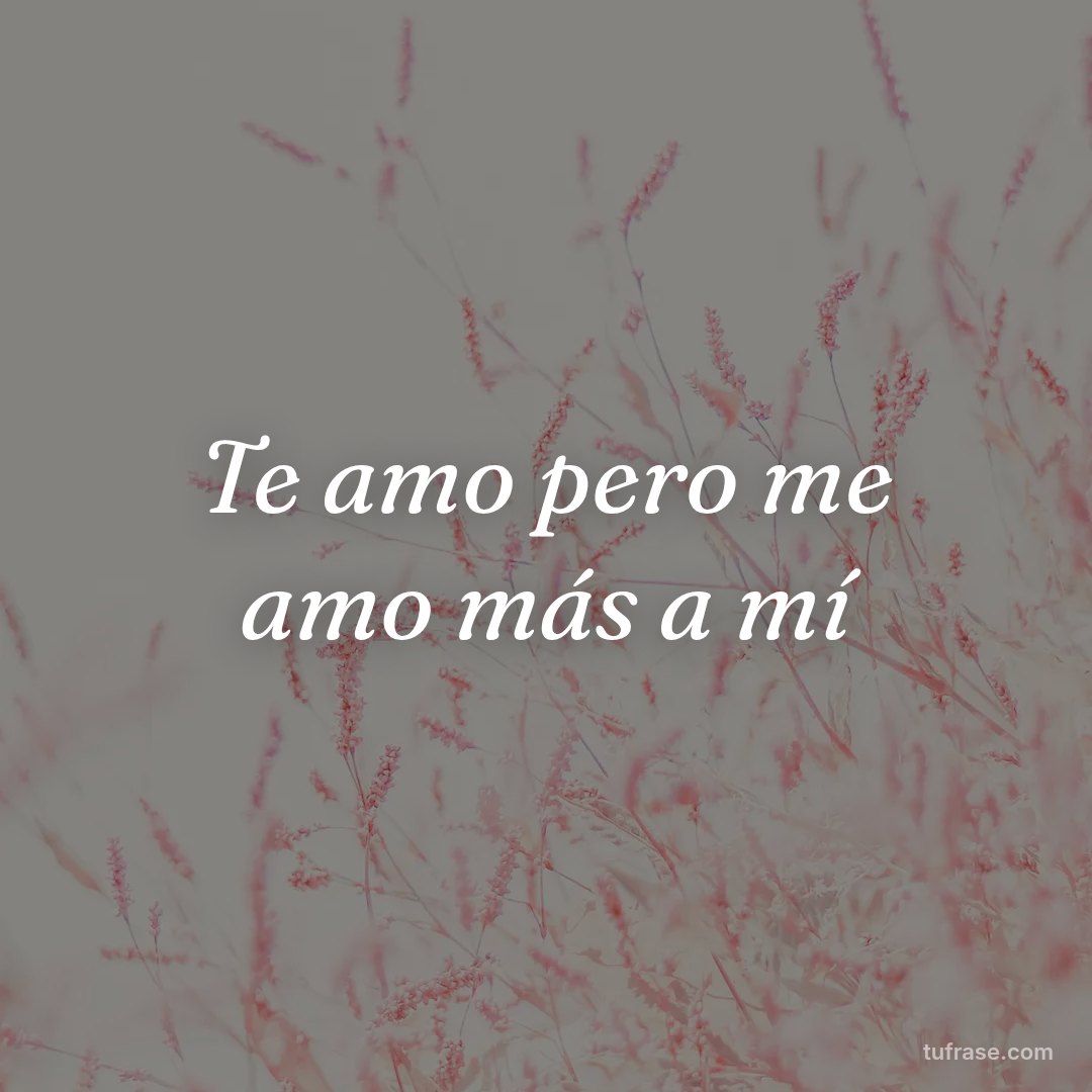 Te amo pero me amo más a mí