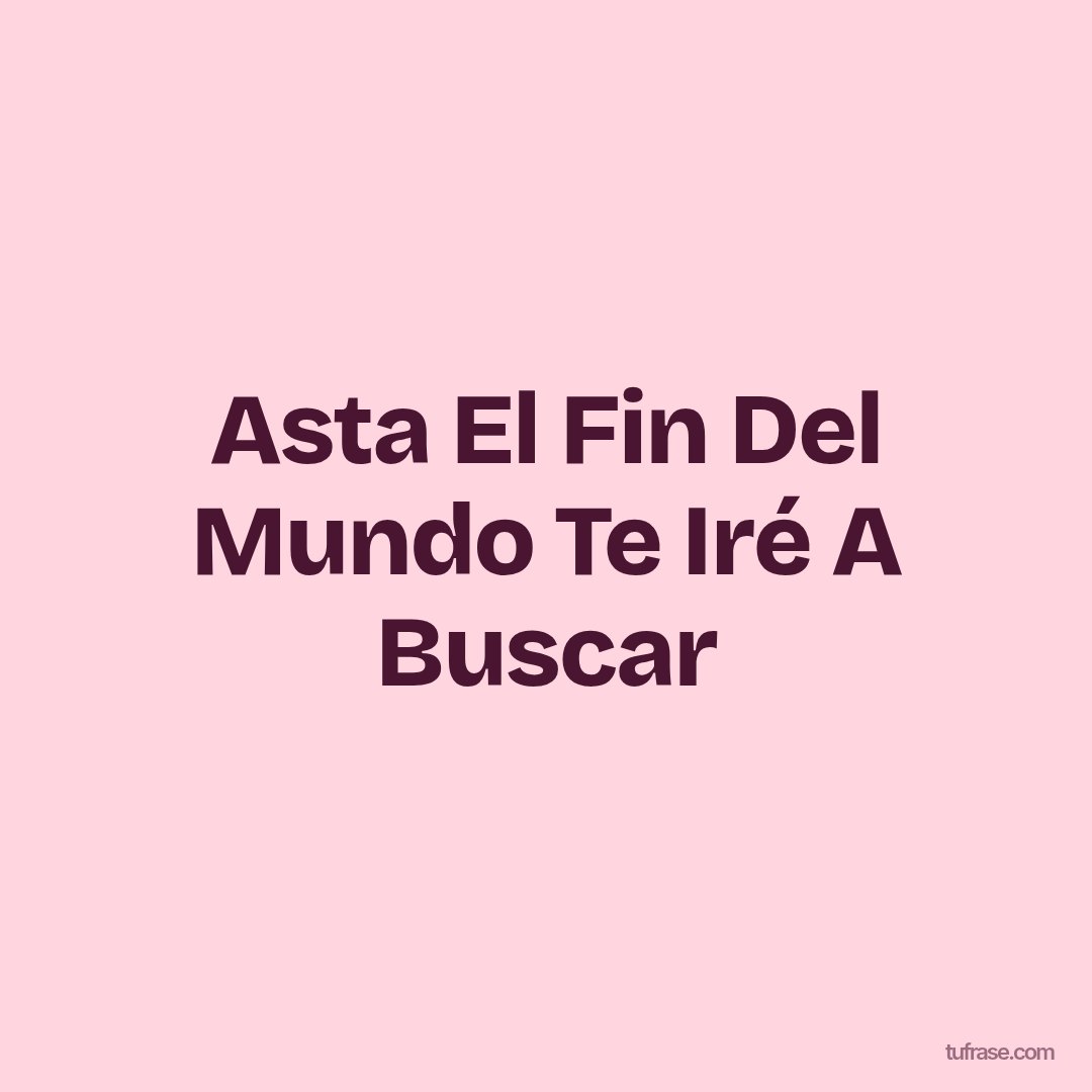 Asta El Fin Del Mundo Te Iré A Buscar
