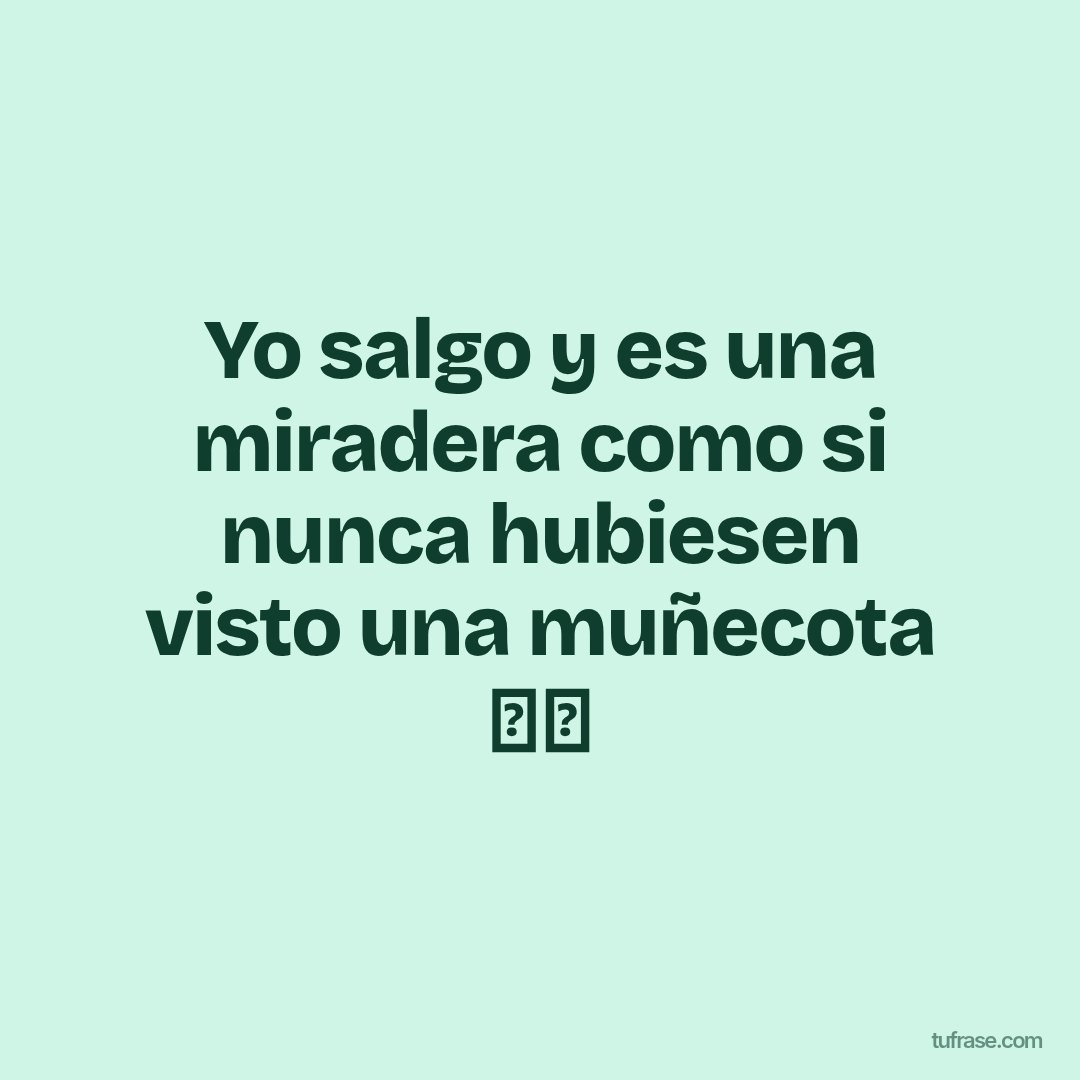 Yo salgo y es una miradera como si nunca hubiesen visto una muñecota 🤣🤣