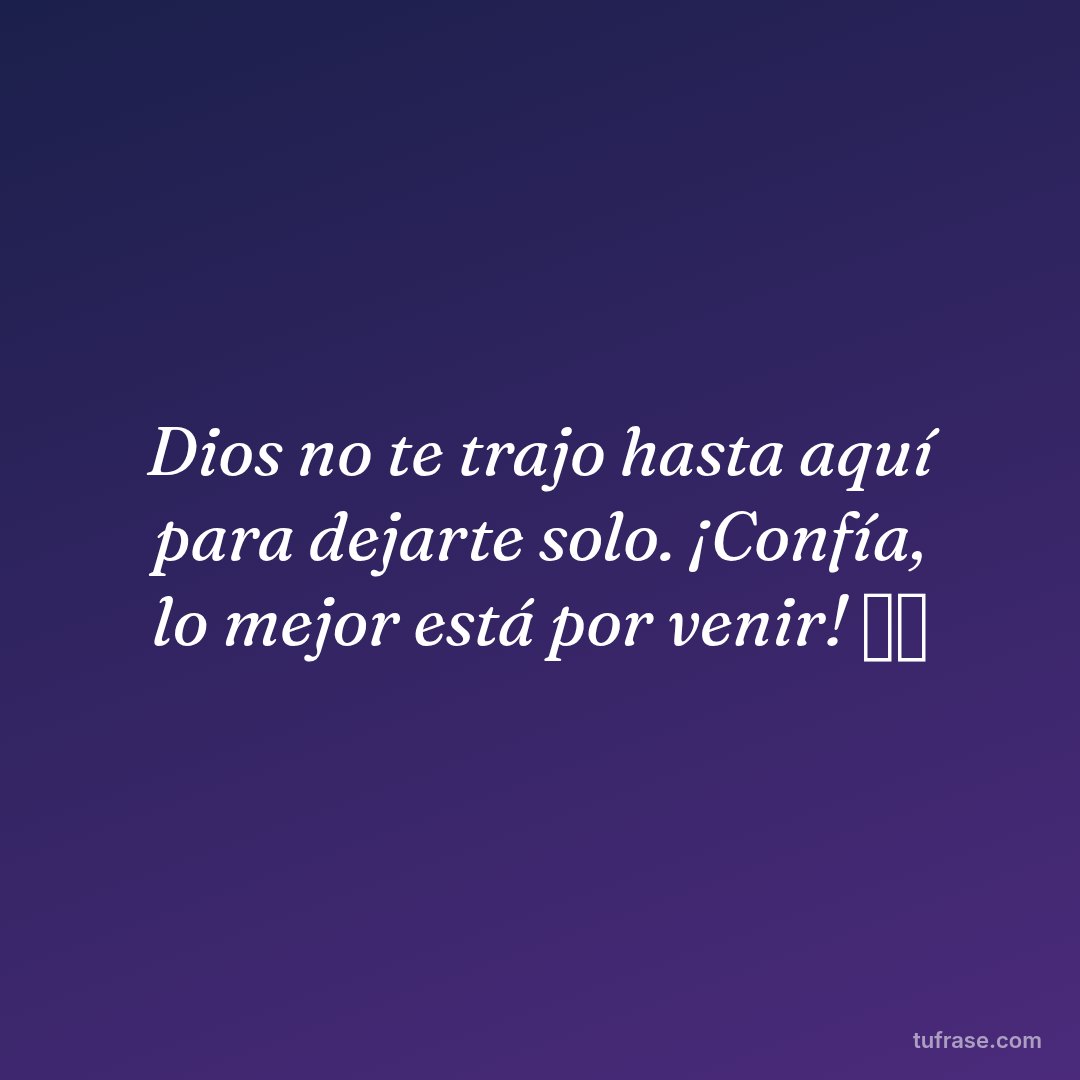 Dios no te trajo hasta aquí para dejarte solo. ¡Confía, lo mejor está por venir! ✨🙏