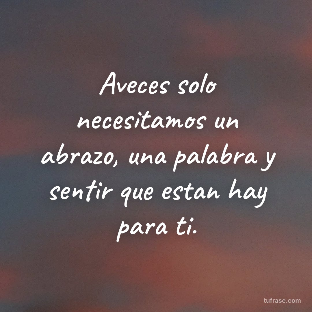Aveces solo necesitamos un abrazo, una palabra y sentir que estan hay para ti.