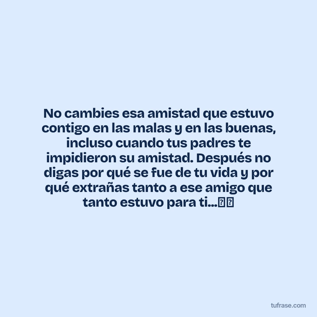 No cambies esa amistad que estuvo contigo en las malas y en las buenas, incluso cuando tus padres te impidieron su amistad. Después no digas por qué se fue de tu vida y por qué extrañas tanto a ese amigo que tanto estuvo para ti...🖤🥀