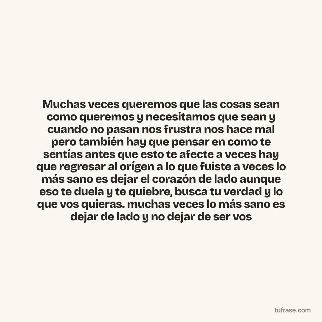 Muchas veces queremos que las cosas sean como queremos y necesitamos que sean y cuando no pasan nos frustra nos hace mal pero también hay que pensar en como te sentías antes que esto te afecte a veces hay que regresar al orígen a lo que fuiste a veces lo más sano es dejar el corazón de lado aunque eso te duela y te quiebre, busca tu verdad y lo que vos quieras. muchas veces lo más sano es dejar de lado y no dejar de ser vos