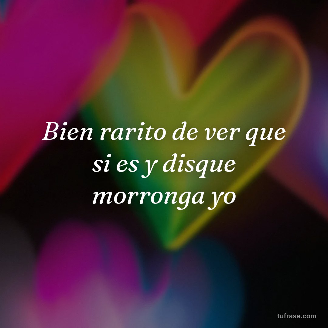 Bien rarito de ver que si es y disque morronga yo