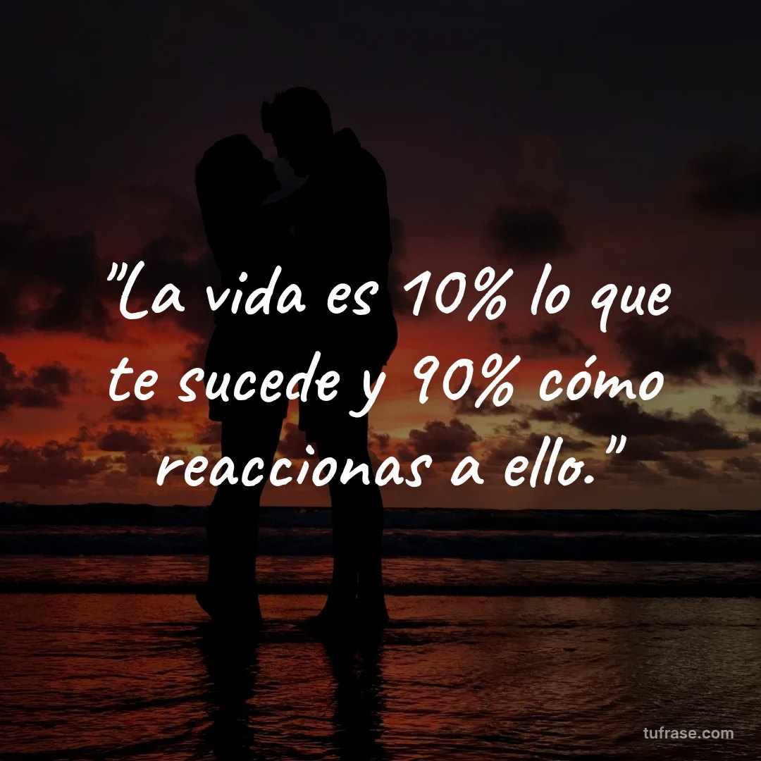 "La vida es 10% lo que te sucede y 90% cómo reaccionas a ello."
