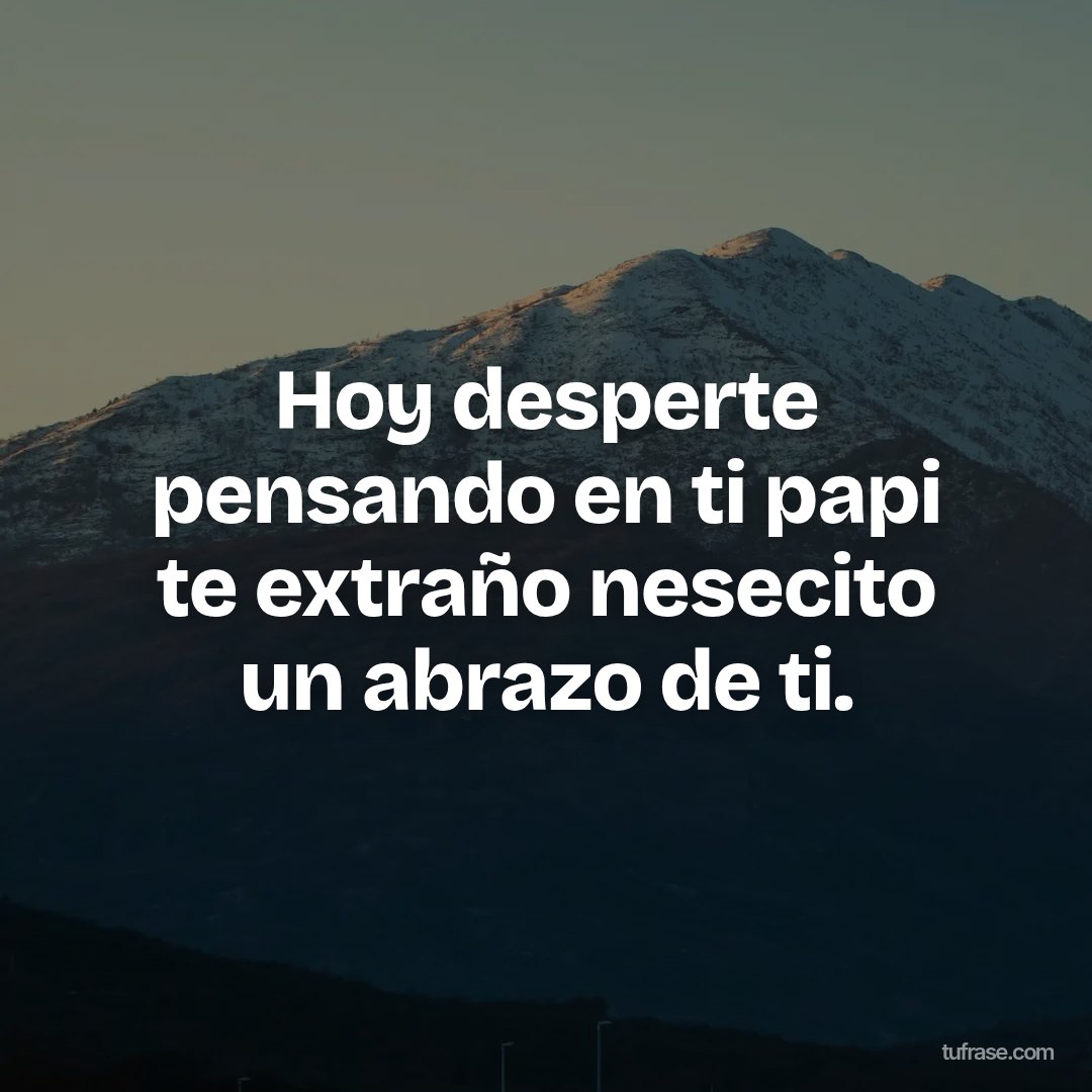 Hoy desperte pensando en ti papi te extraño nesecito un abrazo de ti.