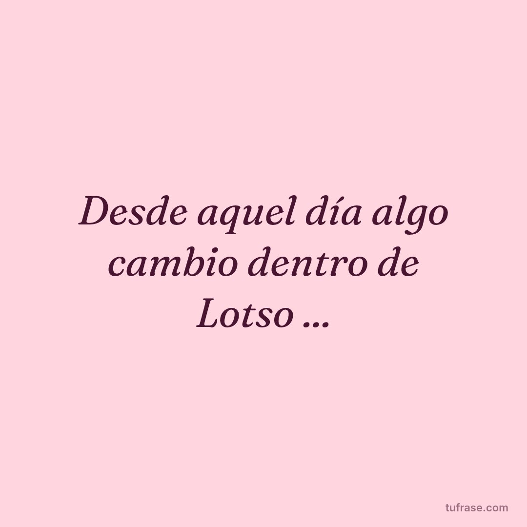 Desde aquel día algo cambio dentro de Lotso ...