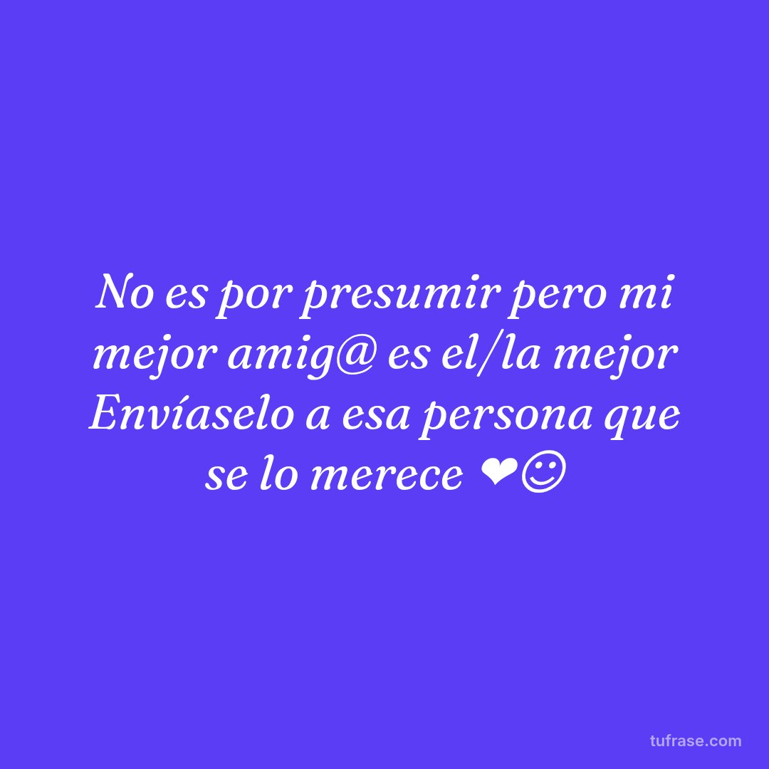 No es por presumir pero mi mejor amig@ es el/la mejor Envíaselo a esa persona que se lo merece ❤️☺️