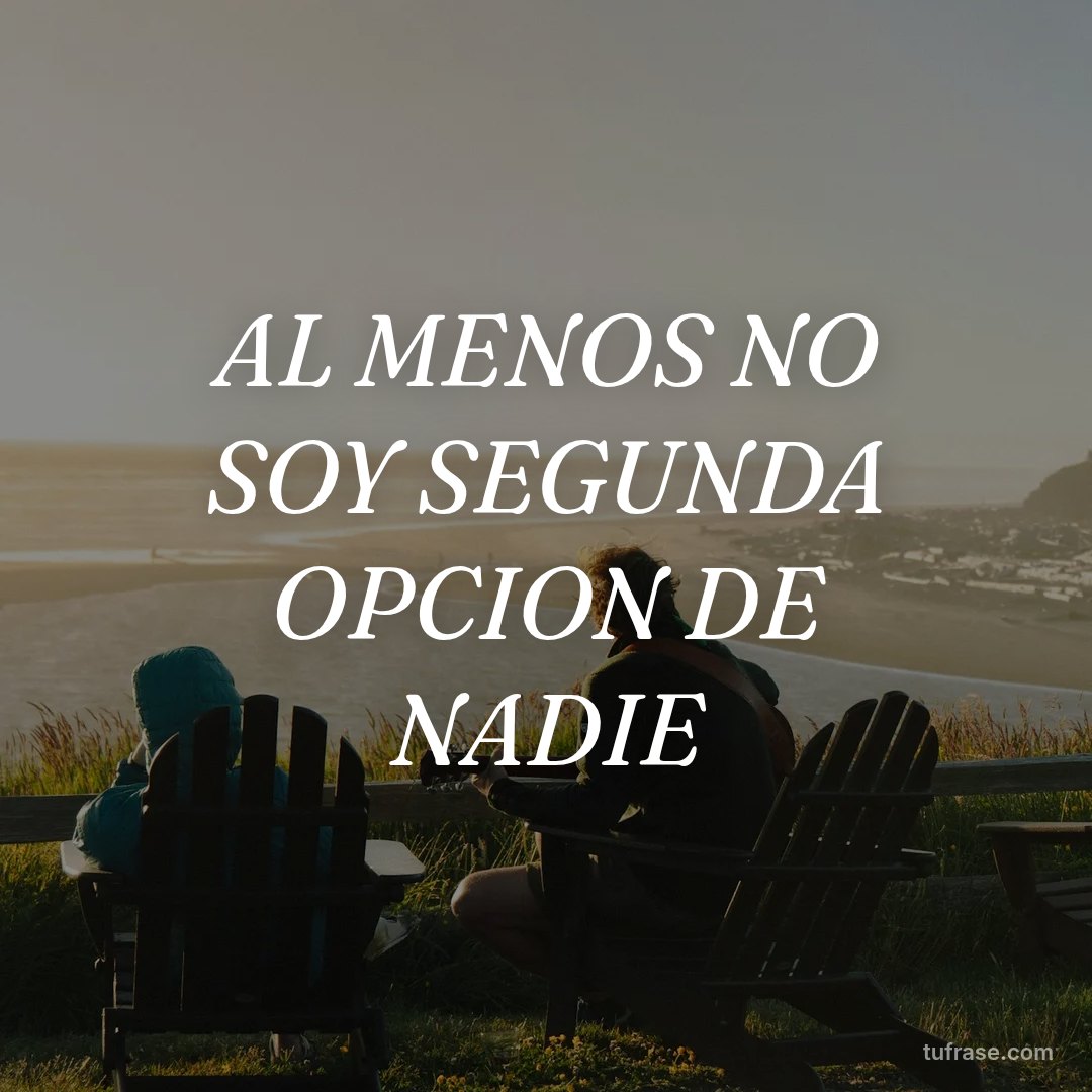 AL MENOS NO SOY SEGUNDA OPCION DE NADIE