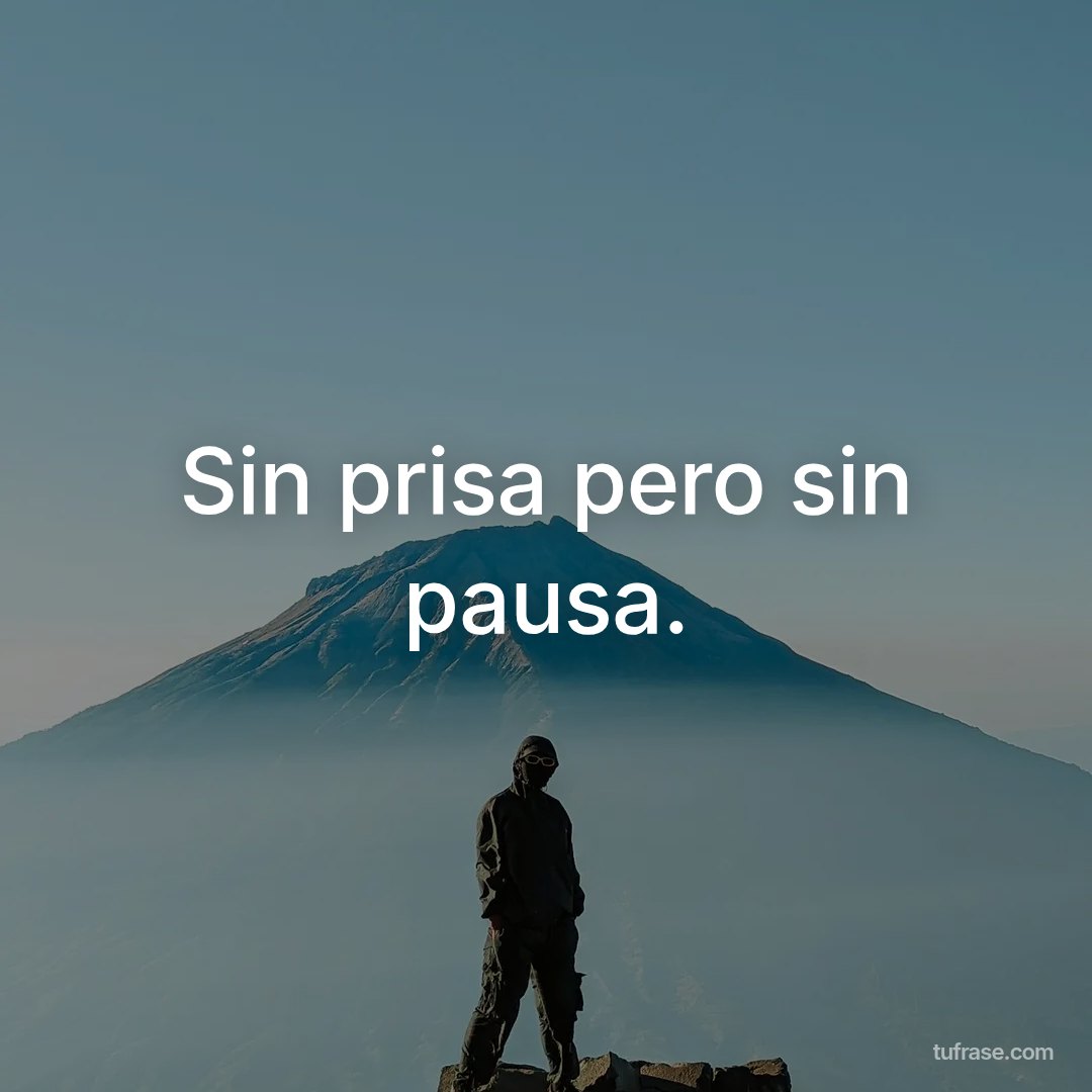 Sin prisa pero sin pausa.