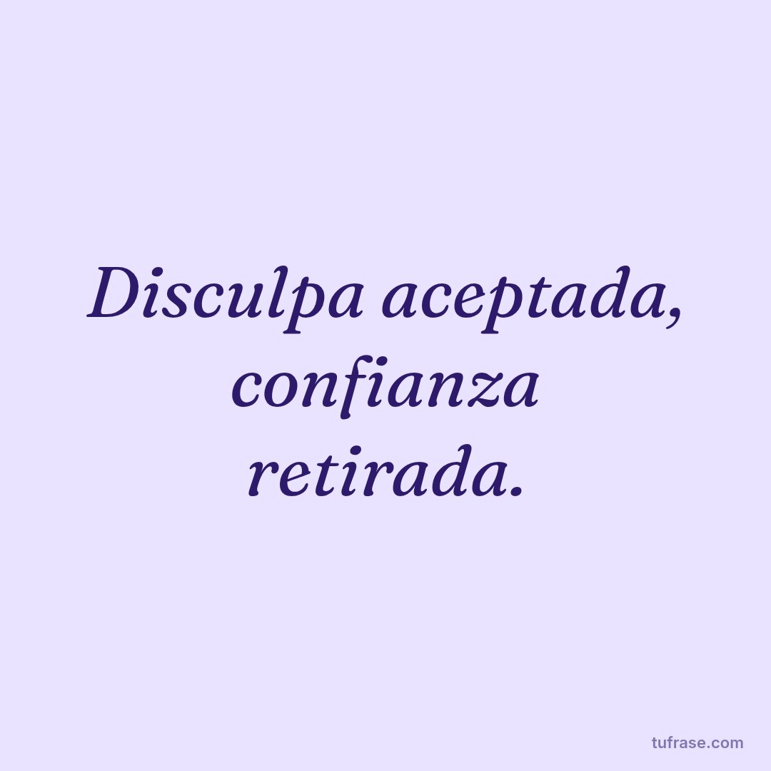 Disculpa aceptada, confianza retirada.