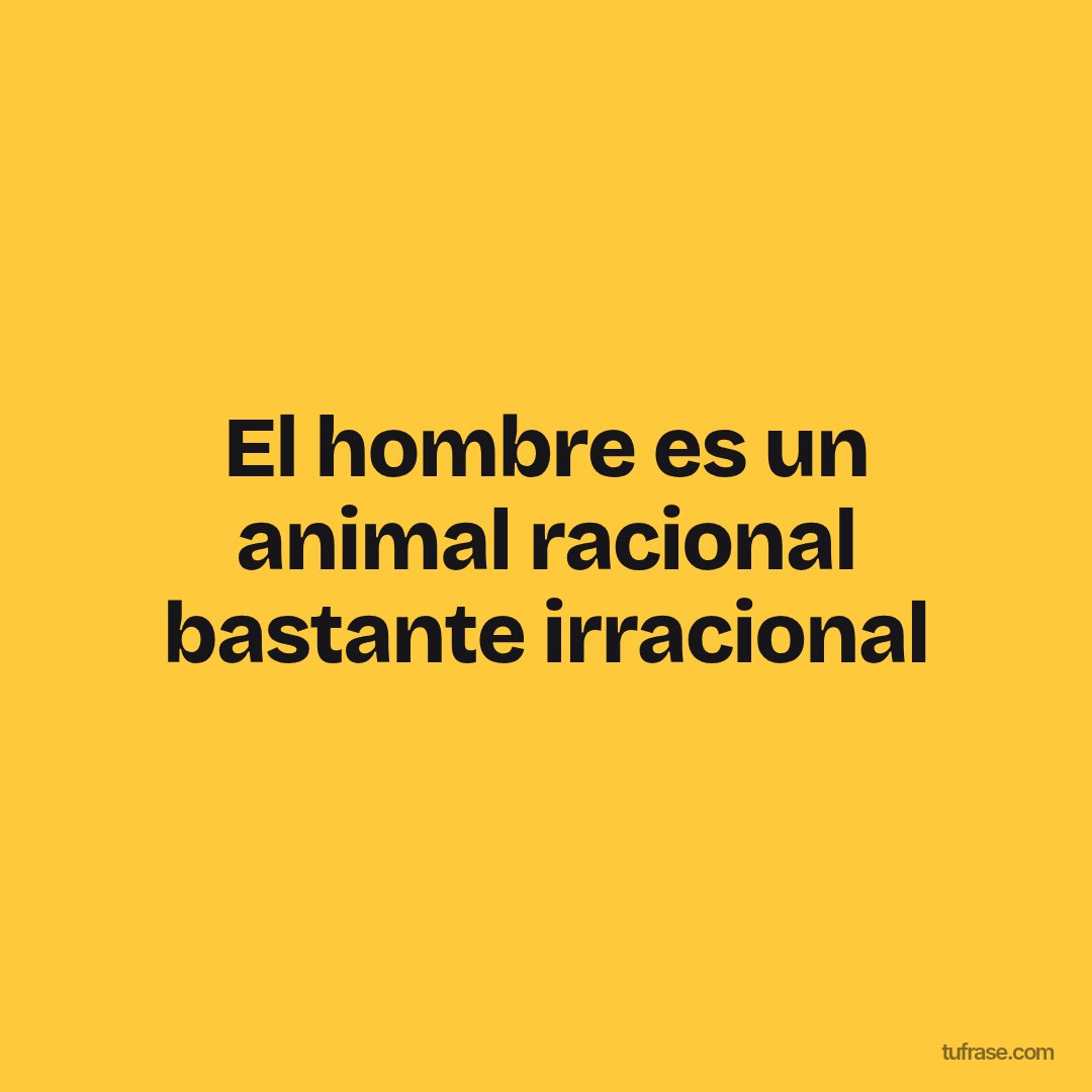 El hombre es un animal racional bastante irracional