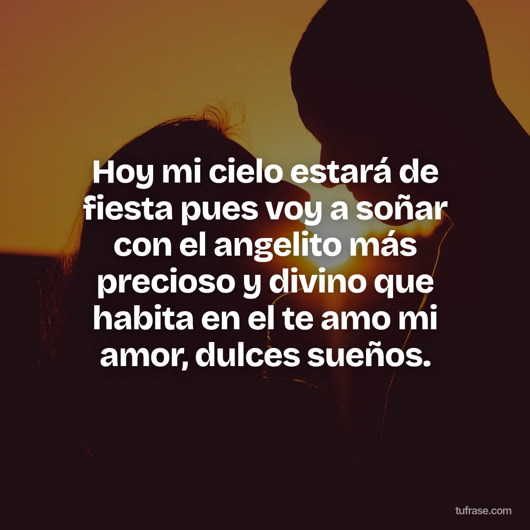 Hoy mi cielo estará de fiesta pues voy a soñar con el angelito más precioso y divino que habita en el te amo mi amor, dulces sueños.