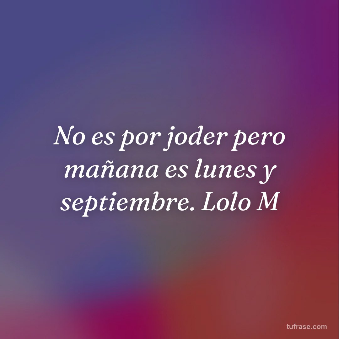 No es por joder pero mañana es lunes y septiembre. Lolo M