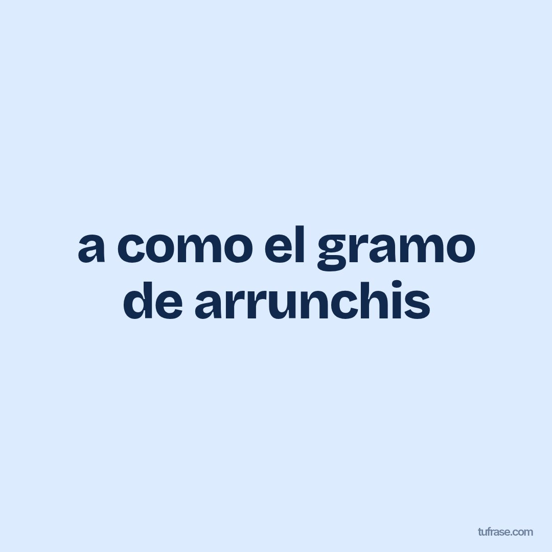 a como el gramo de arrunchis