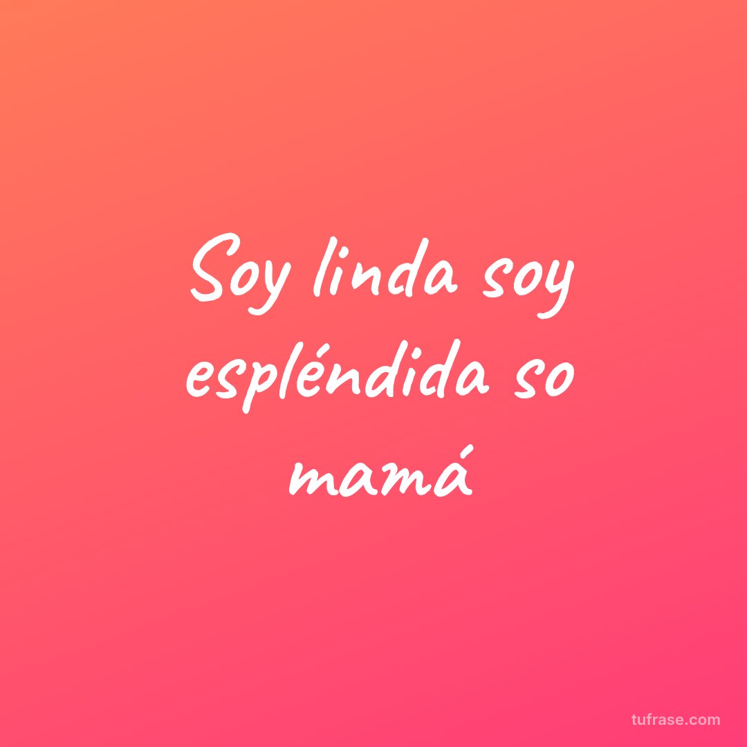 Soy linda soy espléndida so mamá