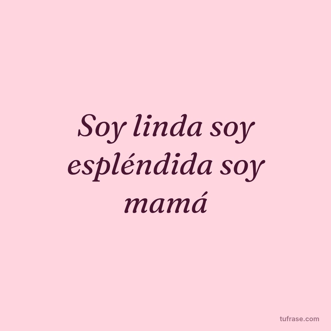 Soy linda soy espléndida soy mamá