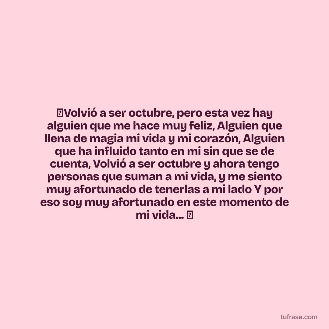💜Volvió a ser octubre, pero esta vez hay alguien que me hace muy feliz, Alguien que llena de magia mi vida y mi corazón, Alguien que ha influido tanto en mi sin que se de cuenta, Volvió a ser octubre y ahora tengo personas que suman a mi vida, y me siento muy afortunado de tenerlas a mi lado Y por eso soy muy afortunado en este momento de mi vida... 💜