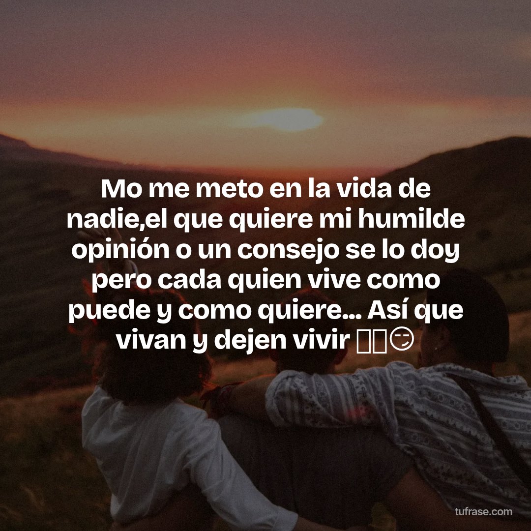 Mo me meto en la vida de nadie,el que quiere mi humilde opinión o un consejo se lo doy pero cada quien vive como puede y como quiere... Así que vivan y dejen vivir 🫶🥰😏