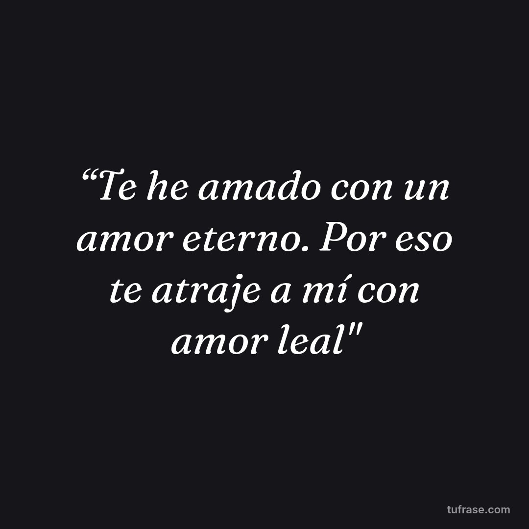 “Te he amado con un amor eterno. Por eso te atraje a mí con amor leal"