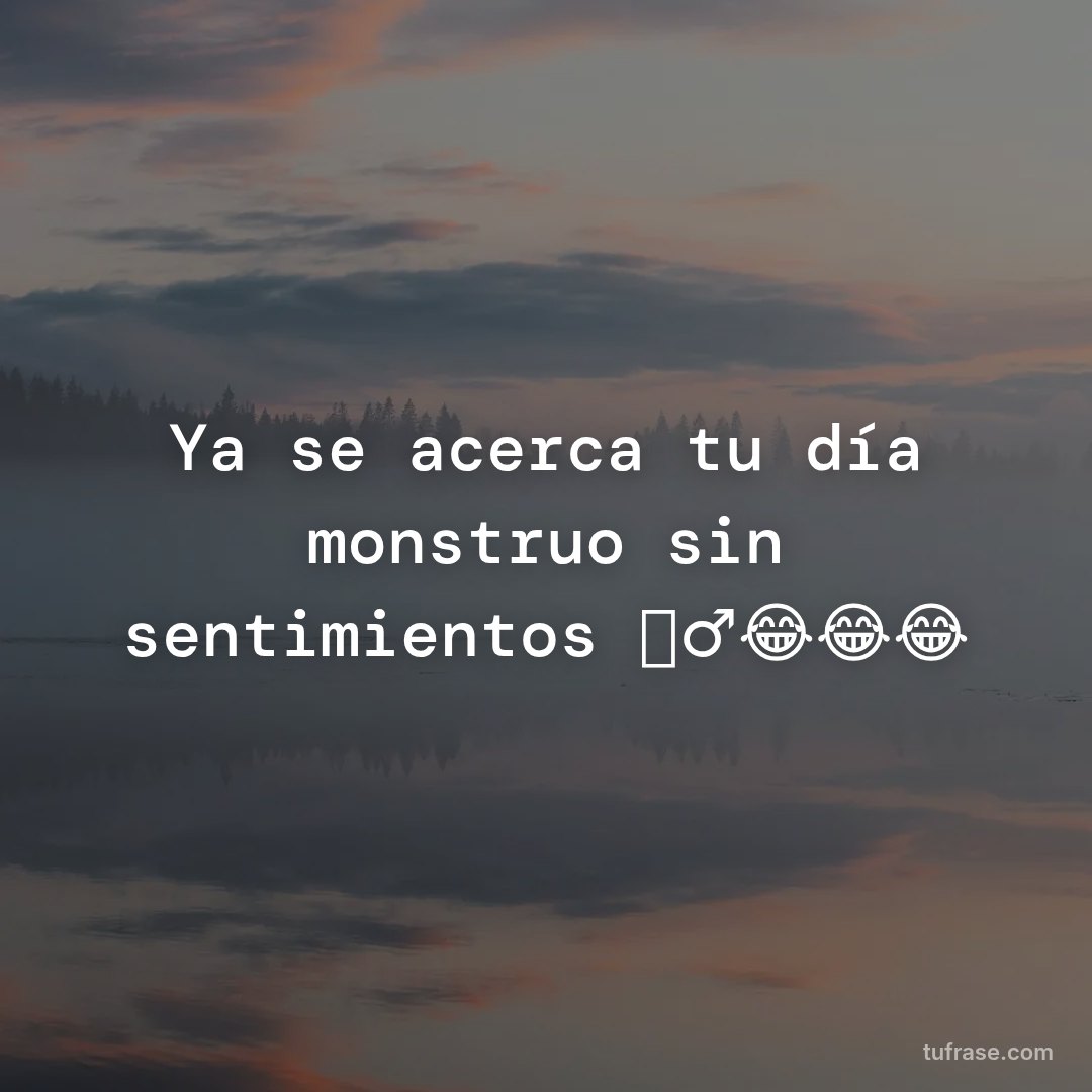 Ya se acerca tu día monstruo sin sentimientos 🧟‍♂️😂😂😂