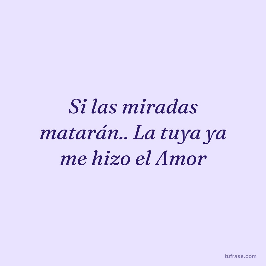 Si las miradas matarán.. La tuya ya me hizo el Amor