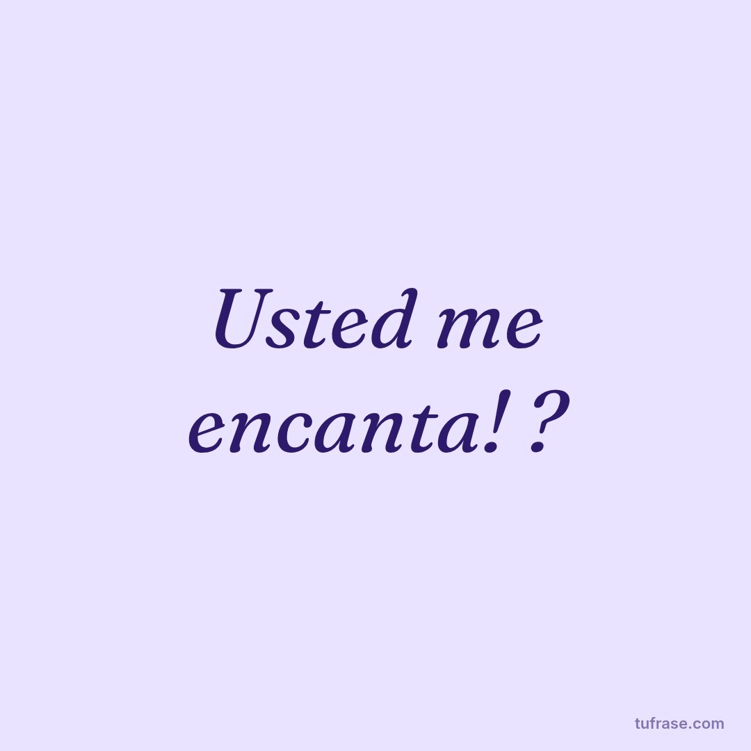 Usted me encanta! ?