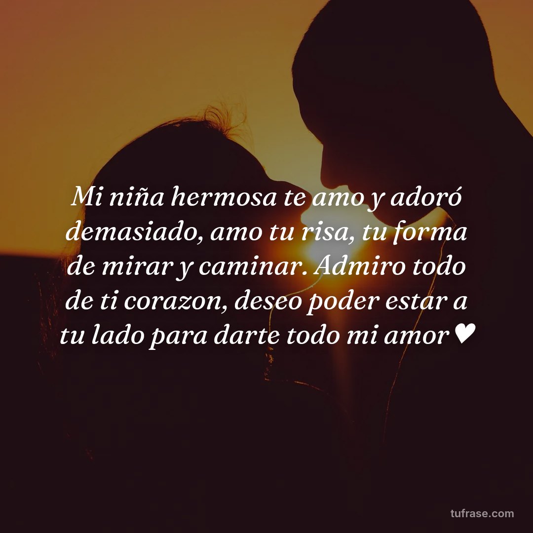 Mi niña hermosa te amo y adoró demasiado, amo tu risa, tu forma de mirar y caminar. Admiro todo de ti corazon, deseo poder estar a tu lado para darte todo mi amor♥︎