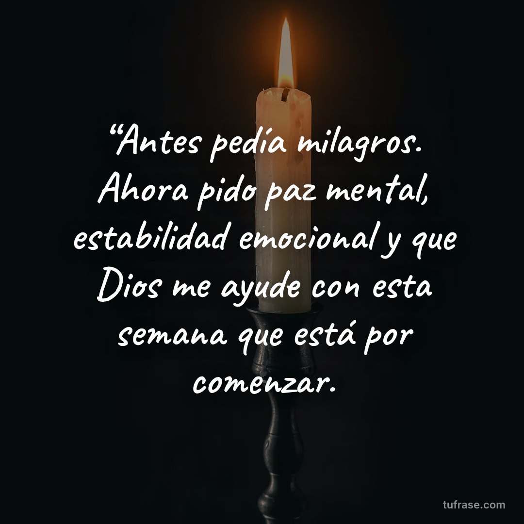 “Antes pedía milagros. Ahora pido paz mental, estabilidad emocional y que Dios me ayude con esta semana que está por comenzar.