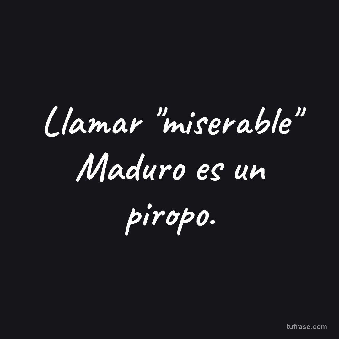 Llamar "miserable" Maduro es un piropo.