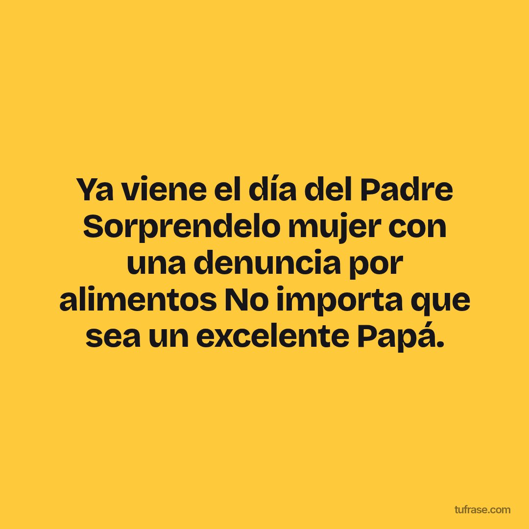 Ya viene el día del Padre Sorprendelo mujer con una denuncia por alimentos No importa que sea un excelente Papá.