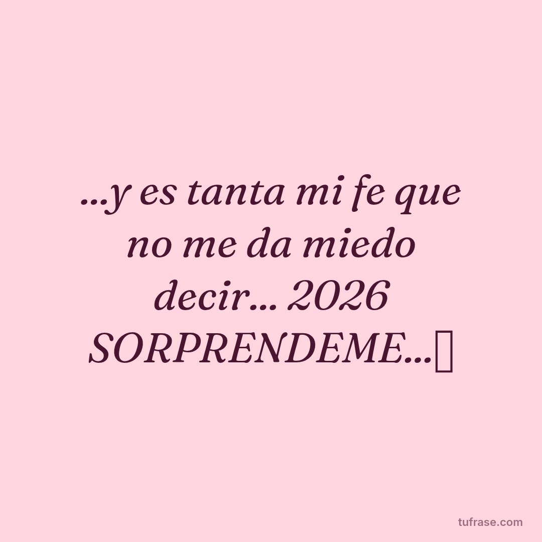 ...y es tanta mi fe que no me da miedo decir... 2026 SORPRENDEME...🙏