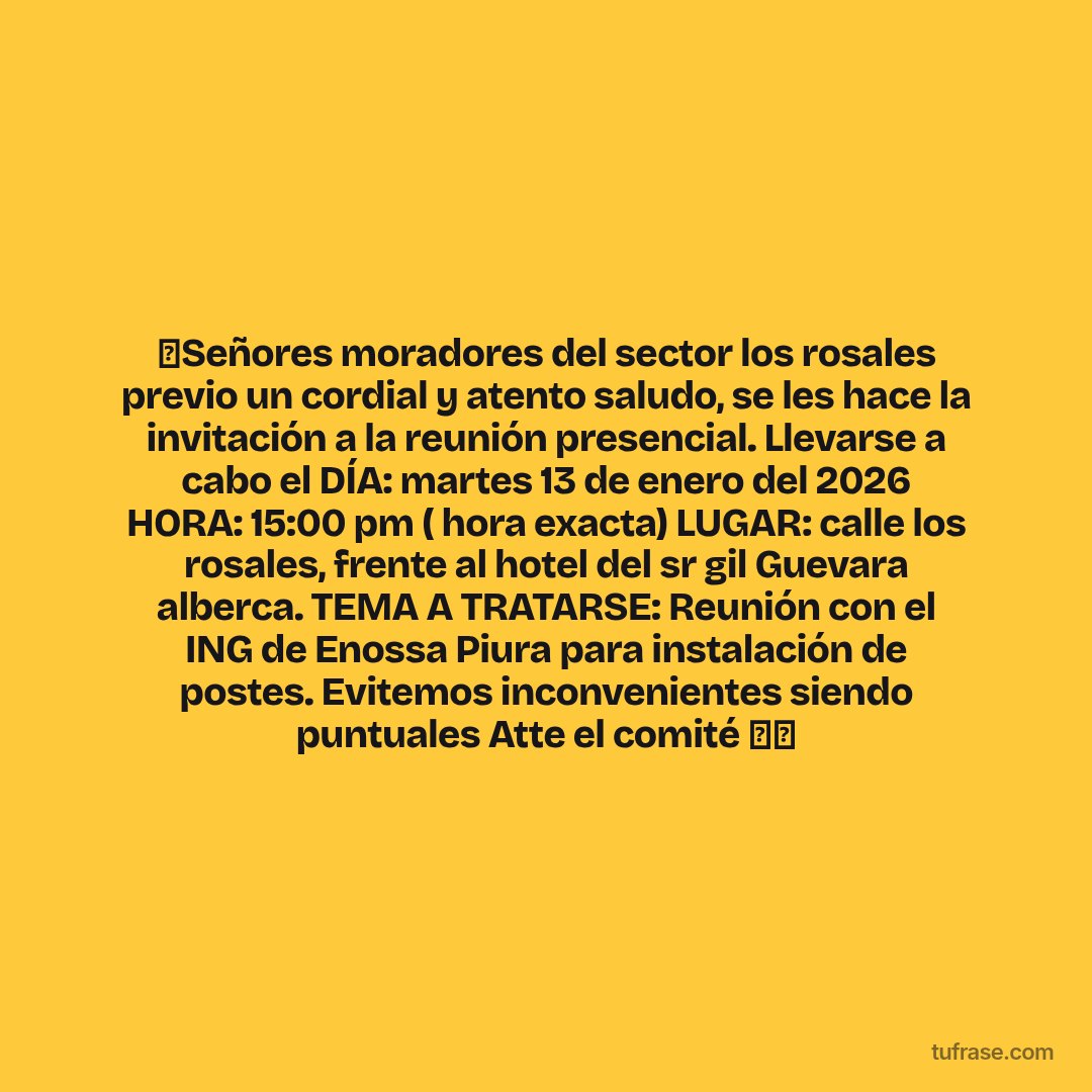 🚨Señores moradores del sector los rosales previo un cordial y atento saludo, se les hace la invitación a la reunión presencial. Llevarse a cabo el DÍA: martes 13 de enero del 2026 HORA: 15:00 pm ( hora exacta) LUGAR: calle los rosales, frente al hotel del sr gil Guevara alberca. TEMA A TRATARSE: Reunión con el ING de Enossa Piura para instalación de postes. Evitemos inconvenientes siendo puntuales Atte el comité 🤝💪