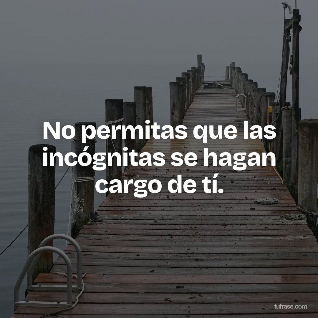 No permitas que las incógnitas se hagan cargo de tí.
