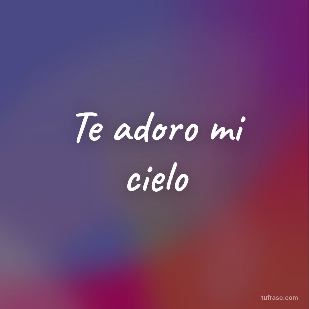 Te adoro mi cielo