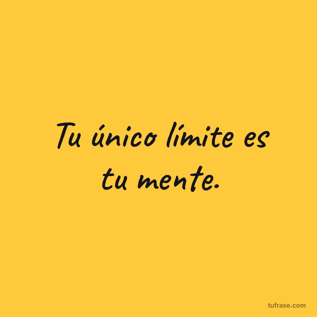 Tu único límite es tu mente.